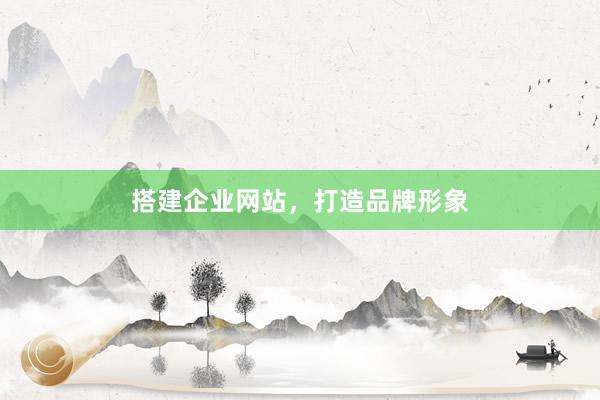 搭建企业网站，打造品牌形象