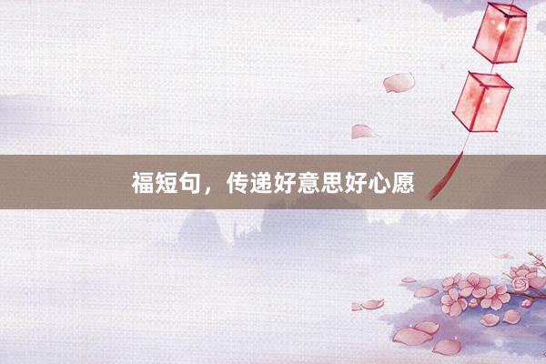福短句,传递好意思好心愿